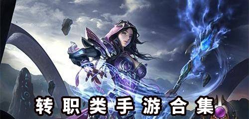 转职类手游有哪些_多职业多转职手机游戏合集_好玩的转职手游